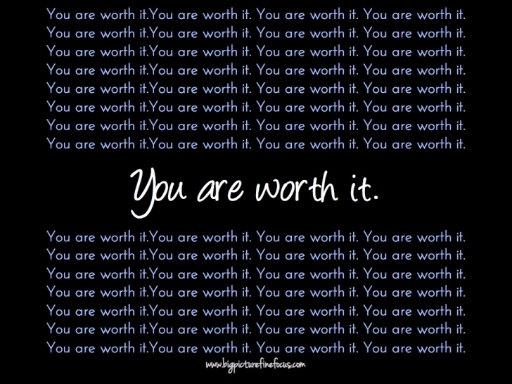 You are worth it.