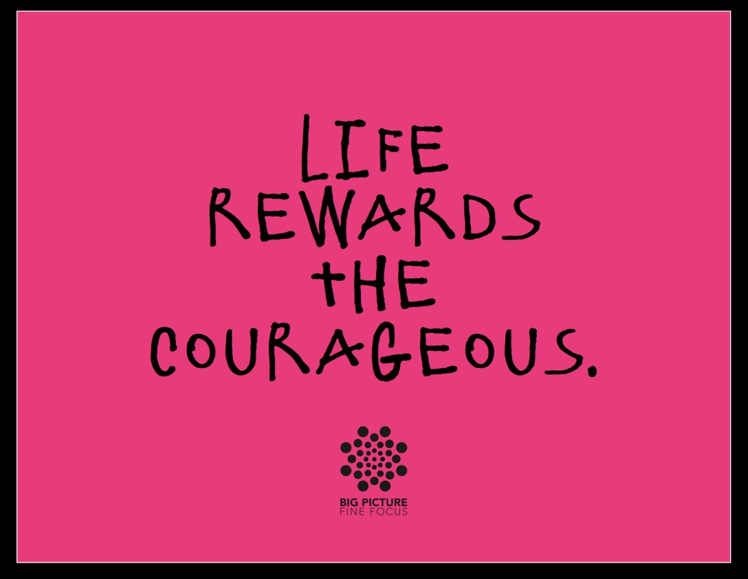 life rewards the courageous